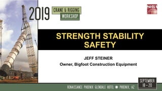 STRENGTH STABILITY
SAFETY
JEFF STEINER
Owner, Bigfoot Construction Equipment
 