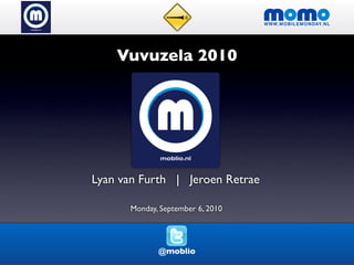 Vuvuzela 2010




Lyan van Furth | Jeroen Retrae

      Monday, September 6, 2010




             @moblio
 