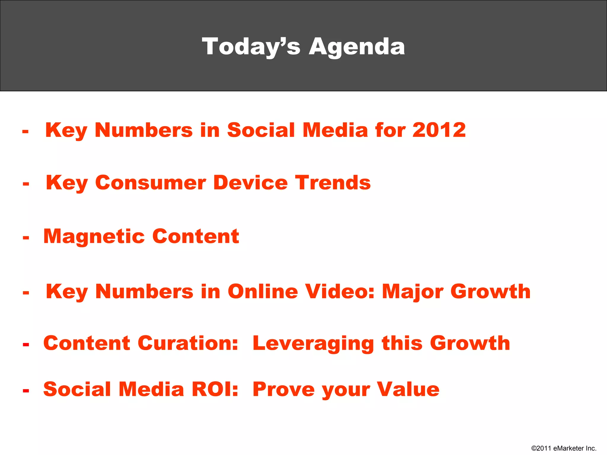 Today’s Agenda Key Numbers in Social Media for 2012 Key Consumer Device Trends Key Numbers in Online Video: Major Growth -  Content Curation:  Leveraging this Growth -  Social Media ROI:  Prove your Value -  Magnetic Content 