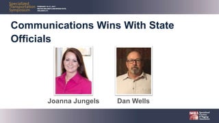 Communications Wins With State
Officials
Joanna Jungels Dan Wells
 