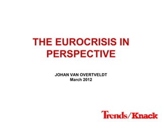 THE EUROCRISIS IN
  PERSPECTIVE
   JOHAN VAN OVERTVELDT
         March 2012




                          1
 