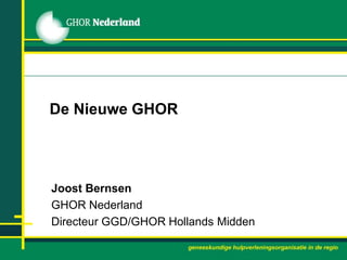 De Nieuwe GHOR Joost Bernsen GHOR Nederland Directeur GGD/GHOR Hollands Midden 