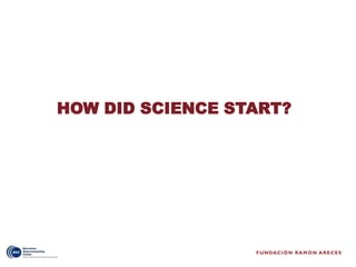 HOW DID SCIENCE START?
 