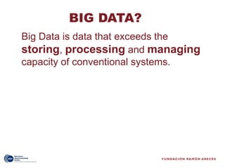 BIG DATA?
Big Data is data that exceeds the
storing, processing and managing
capacity of conventional systems.
 