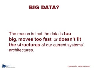 BIG DATA?




The reason is that the data is too
big, moves too fast, or doesn’t fit
the structures of our current systems’
architectures.
 