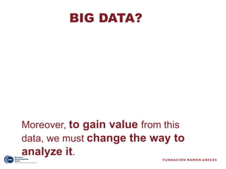 BIG DATA?




Moreover, to gain value from this
data, we must change the way to
analyze it.
 