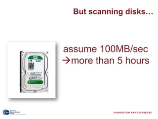 But scanning disks…



assume 100MB/sec
more than 5 hours
 