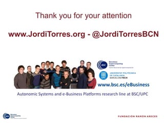 Thank you for your attention

www.JordiTorres.org - @JordiTorresBCN




     www.smartcityexpo.com                 www.bsc.es/eBusiness
  Autonomic Systems and e-Business Platforms research line at BSC/UPC
 