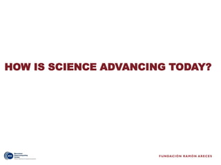 HOW IS SCIENCE ADVANCING TODAY?
 