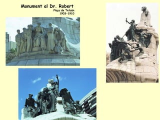 Monument al Dr. Robert  Plaça de Tetuàn  1903-1910  