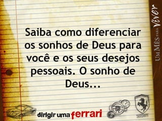 Saiba como diferenciar os sonhos de Deus para você e os seus desejos pessoais. O sonho de Deus... 