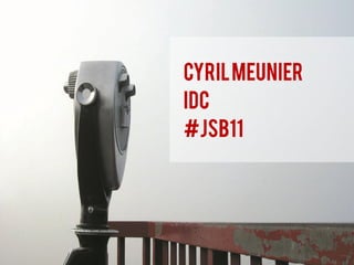 Cyril Meunier
IDC
#JSB11
 