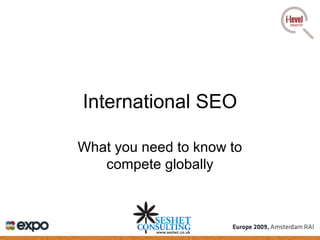 International SEO
What you need to know to
compete globally
 