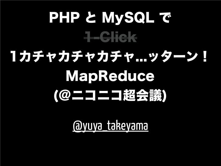 Php と Mysql で 1 カチャカチャカチャ ッターン Mapreduce ニコニコ超会議 Php と Mysql で 1 カチャカチャカチャ ッターン Mapreduce ニコニコ超会議