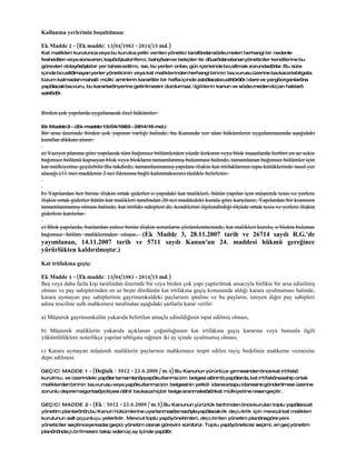 Kullanma yerlerinin boşaltılması:

Ek Madde 2 - (Ek madde: 13/04/1983 - 2814/15 md.)
Kat malikleri kurulunca veya bu kurulca yetki verilen yönetici tarafındansözleşmeleri herhangi bir nedenle
feshedilen veya sona eren, kapıcı,kaloriferci, bahçıvanve bekçiler ile dışarıdanatanan yöneticiler kendilerine bu
görevleri dolayısıylabir yer tahsis edilmiş ise, bu yerleri onbeş gün içerisinde boşaltmak zorundadırlar. Bu süre
içinde boşaltılmayan yerler yöneticinin veya kat maliklerinden herhangi birinin başvurusu üzerine başkaca tebligata
lüzum kalmadan mahalli mülki amirlerin kararıile bir hafta içinde zabıtacaboşalttırılır.İ dare ve yargıorganlarına
yapılacak başvuru, bu kararlarınyerine getirilmesini durdurmaz. İ lgililerin kanun ve sözleşmeden doğan hakları
saklıdır.



Birden çok yapılarda uygulanacak özel hükümler:

Ek Madde 3 - (Ek madde: 13/04/1983 - 2814/15 md.)
Bir arsa üzerinde birden çok yapının varlığı halinde, bu Kanunda yer alan hükümlerin uygulanmasında aşağıdaki
kurallar dikkate alınır:

a) Vaziyet planına göre yapılacak tüm bağımsız bölümlerden yüzde kırkının veya blok inşaatlarda herbiri en az sekiz
bağımsız bölümü kapsayan blok veya blokların tamamlanmış bulunması halinde, tamamlanan bağımsız bölümler için
kat mülkiyetine geçilebilir Bu takdirde, tamamlanmamış yapılara ilişkin kat irtifaklarının tapu kütüklerinde nasıl yer
alacağı (11 inci maddenin 2 nci fıkrasına bağlı kalınmaksızın) tüzükle belirlenir.


b) Yapılardan her birine ilişkin ortak giderler o yapıdaki kat malikleri, bütün yapılar için müşterek tesis ve yerlere
ilişkin ortak giderler bütün kat malikleri tarafından 20 nci maddedeki kurala göre karşılanır, Yapılardan bir kısmının
tamamlanmamış olması halinde, kat irtifakı sahipleri de, kendilerini ilgilendirdiği ölçüde ortak tesis ve yerlere ilişkin
giderlere katılırlar.

c) Blok yapılarda, bunlardan yalnız birine ilişkin sorunların çözümlenmesinde, kat malikleri kurulu, o blokta bulunan
bağımsız bölüm maliklerinden oluşur. (Ek Madde 3, 28.11.2007 tarih ve 26714 sayılı R.G.'de
yayımlanan, 14.11.2007 tarih ve 5711 sayılı Kanun'un 24. maddesi hükmü gereğince
yürürlükten kaldırılmıştır.)

Kat irtifakına geçiş:

Ek Madde 4 - (Ek madde: 13/04/1983 - 2814/15 md.)
Beş veya daha fazla kişi tarafından üzerinde bir veya birden çok yapı yaptırılmak amacıyla birlikte bir arsa edinilmiş
olması ve pay sahiplerinden en az beşte dördünün kat irtifakına geçiş konusunda aldığı karara uyulmaması halinde,
karara uymayan pay sahiplerinin gayrimenkuldeki paylarının iptaline ve bu payların, isteyen diğer pay sahipleri
adına tesciline sulh mahkemesi tarafından aşağıdaki şartlarla karar verilir:

a) Müşterek gayrimenkulün yukarıda belirtilen amaçla edinildiğinin ispat edilmiş olması,

b) Müşterek maliklerin yukarıda açıklanan çoğunluğunun kat irtifakına geçiş kararına veya bununla ilgili
yükümlülüklere noterlikçe yapılan tebligata rağmen iki ay içinde uyulmamış olması,

c) Karara uymayan müşterek maliklerin paylarının mahkemece tespit edilen rayiç bedelinin mahkeme veznesine
depo edilmesi.

GEÇİC İ MADDE 1 - (Değişik : 5912 - 23.6.2009 / m.4) Bu Kanunun yürürlüğe girmesinden önce kat irtifakı
kurulmuş ve üzerindeki yapılar tamamlanıpyapıkullanma izin belgesi alınmış yapılarda, kat irtifakınasahip ortak
maliklerden birinin başvurusu veya yapıkullanma izin belgesinin yetkili idarecetapu idaresine gönderilmesi üzerine
zorunlu depremsigortasıpoliçesi dâhil başkaca hiçbir belge aranmaksızınkat mülkiyetine resen geçilir.

GEÇİC İ MADDE 2 - (Ek : 5912 - 23.6.2009 / m.5) Bu Kanunun yürürlük tarihinden önce kurulan toplu yapılaraait
yönetim planlarının,bu Kanun hükümlerine uyarlanmasıamacıyla yapılacak ilk değiş iklik için mevcut kat malikleri
kurulunun salt çoğunluğu yeterlidir. Mevcut toplu yapıyönetimleri, değiştirilen yönetim planınagöre yeni
yöneticiler seçilinceye kadar geçici yönetim olarak görevini sürdürür. Toplu yapıyöneticisi seçimi, en geç yönetim
planınındeğiştirilmesini takip eden üç ay içinde yapılır.
 