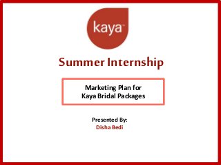 Summer Internship
Marketing Plan for
Kaya Bridal Packages
Presented By:
Disha Bedi
 