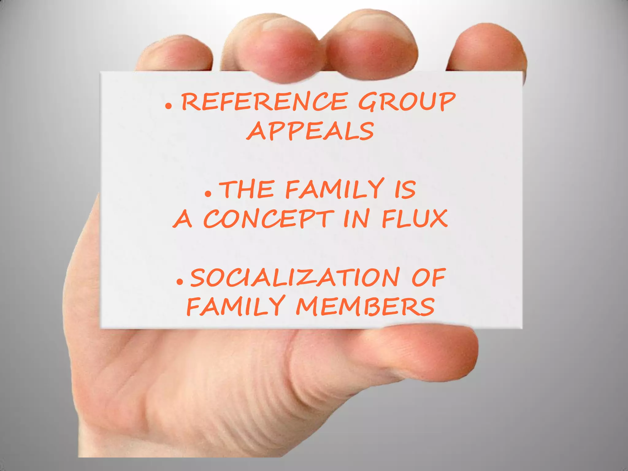    REFERENCE GROUP
        APPEALS

   THE FAMILY IS
         

A CONCEPT IN FLUX

       SOCIALIZATION OF
        FAMILY MEMBERS
 