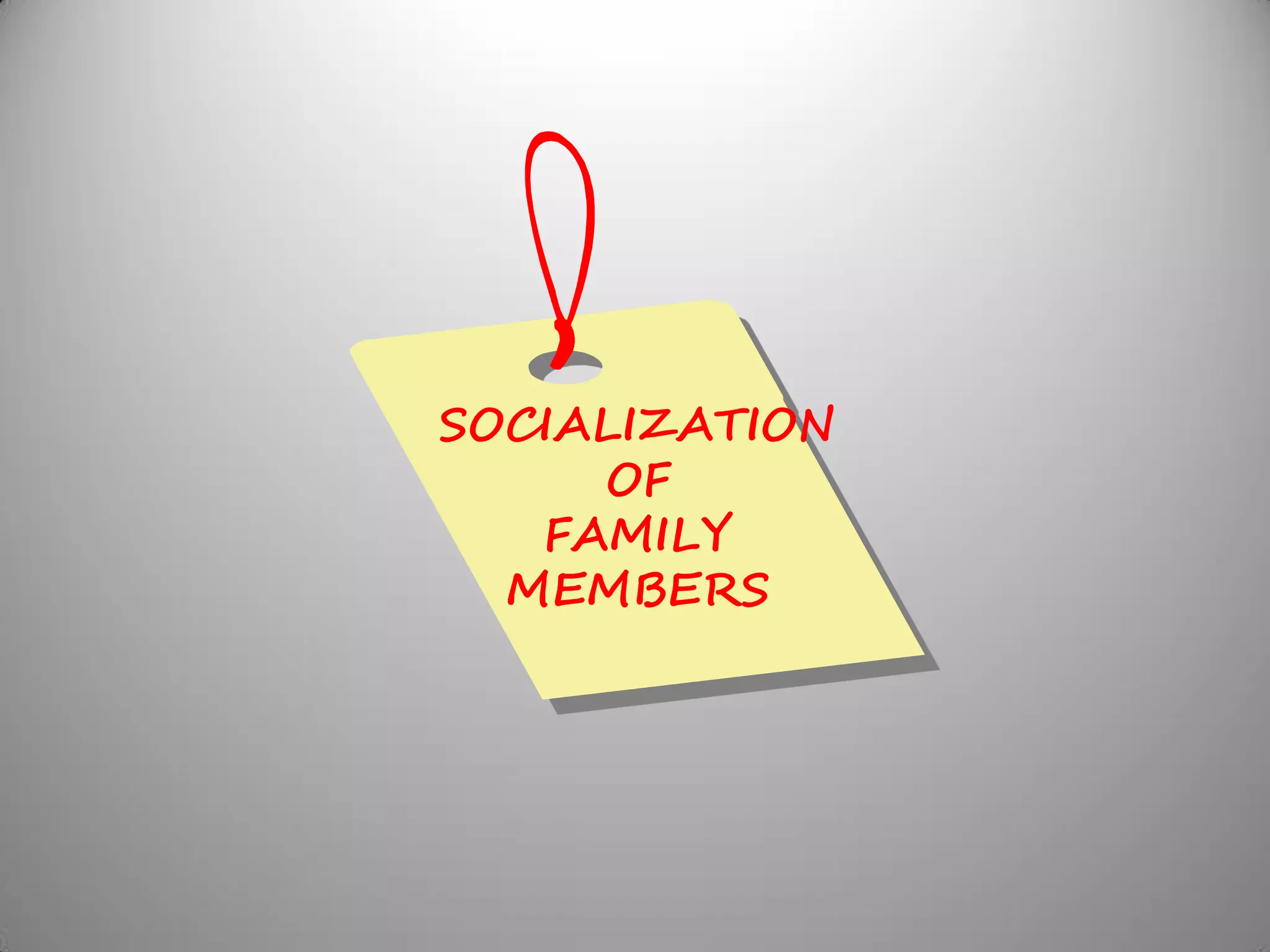 SOCIALIZATION
     OF
   FAMILY
  MEMBERS
 