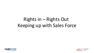 Rights in – Rights Out
Keeping up with Sales Force
 