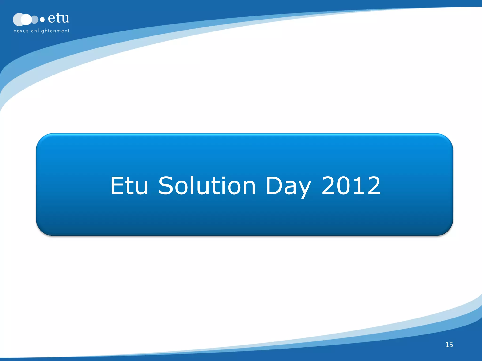 Etu Solution Day 2012




                        15
 