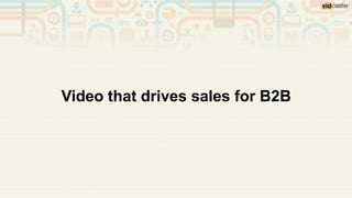 Video that drives sales for B2B
 