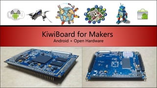 KiwiBoard for Makers
                       Android + Open Hardware




www.kiwiboard.org
 