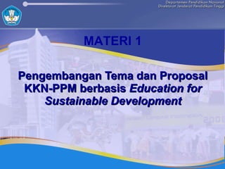 Pengembangan Tema dan Proposal KKN-PPM berbasis  Education for Sustainable Development MATERI 1 