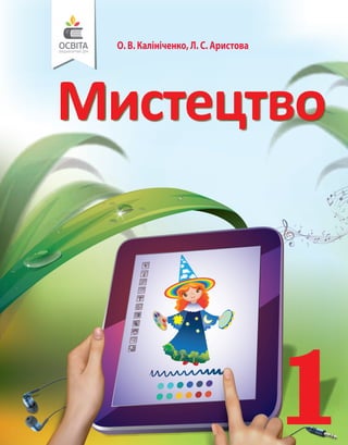 ʺ̶̨̛̭̯̖̯̏
О. В. Калініченко, Л. С. Аристова
Мистецтво
1
О.
В.
Калініченко
Л.
С.
Аристова
2018
ISBN 978-617-656-888-9
9 786...