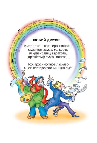 Мистецтво – світ виразних слів,
музичних звуків, кольорів,
яскравих танців красота,
чарівність фільмів і вистав…
Тож проси...