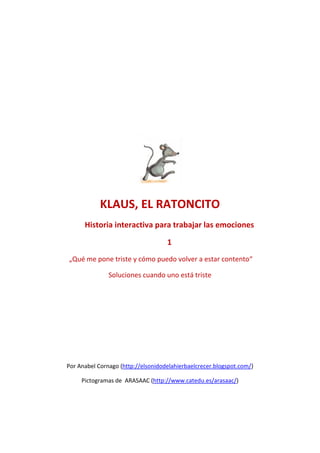 KLAUS, EL RATONCITO
      Historia interactiva para trabajar las emociones

                                    1
„Qué me ...