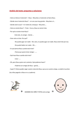 Análisis del texto: preguntas y soluciones


- Cómo se llama el ratoncito? – Klaus – Muy bien, el ratoncito se llama Klaus...