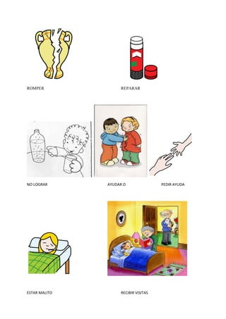 ROMPER              REPARAR




NO LOGRAR      AYUDAR O               PEDIR AYUDA




ESTAR MALITO        RECIBIR VISITAS
 