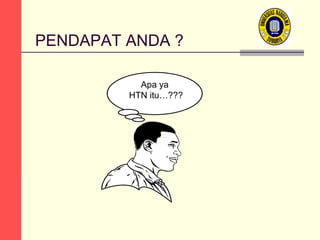PENDAPAT ANDA ?
Apa ya
HTN itu…???

 