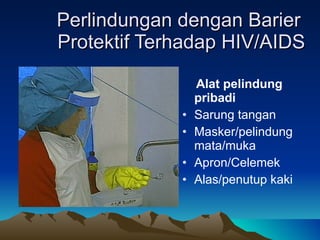 Perlindungan dengan Barier  Protektif Terhadap HIV/AIDS Alat pelindung pribadi Sarung tangan Masker/pelindung mata/muka Apron/Celemek Alas/penutup kaki 