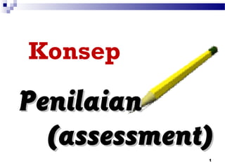 1
PenilaianPenilaian
(a(assessmentssessment))
Konsep
 