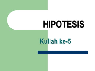 HIPOTESIS
Kuliah ke-5
 