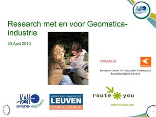 Research met en voor Geomatica-
industrie
20 April 2010




                                  1
 