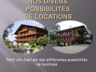 NOS DIVERS POSSIBILITES DE LOCATIONSPetit clin d’œil sur nos différentes possibilités de locations