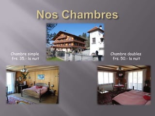 Nos ChambresChambre simple frs. 35.- la nuitChambre doubles frs. 50.- la nuit