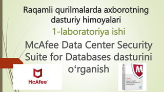Raqamli qurilmalarda axborotning
dasturiy himoyalari
1-laboratoriya ishi
McAfee Data Center Security
Suite for Databases dasturini
oʻrganish
 