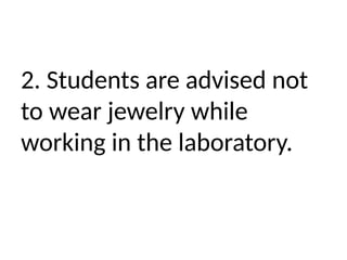 2. Students are advised not
to wear jewelry while
working in the laboratory.
 