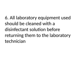 6. All laboratory equipment used
should be cleaned with a
disinfectant solution before
returning them to the laboratory
technician
 