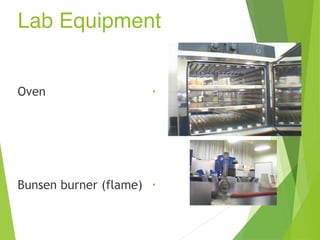 Lab Equipment
•
Oven
•
Bunsen burner (flame)
 