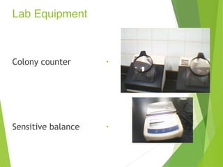 Lab Equipment
•
Colony counter
•
Sensitive balance
 