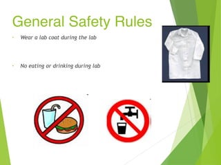 General Safety Rules
• Wear a lab coat during the lab
• No eating or drinking during lab
 
