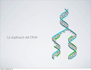 La duplicació del DNA




dijous 31 de gener de 13
 