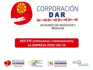 UN MUNDO DE NEGOCIOS Y
REGALOS
RED EYE (EMPRESARIOS Y EMPRENDEDORES)
LA EMPRESA 2020/ 04/ 16
 
