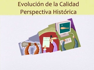 Evolución de la Calidad
 Perspectiva Histórica
 