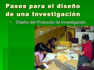 Pasos para el diseño de una Investigación Diseño del Protocolo de Investigación. 