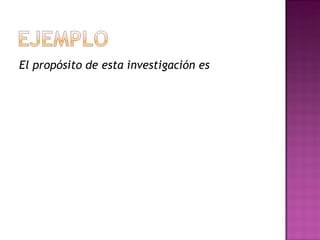 El propósito de esta investigación es  